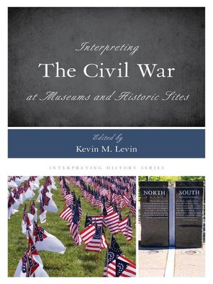 cover image of Interpreting the Civil War at Museums and Historic Sites